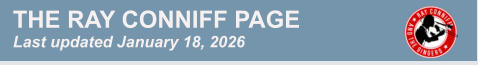 THE RAY CONNIFF PAGE Last updated January 18, 2026